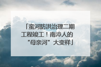 蛮河防洪治理二期工程竣工！南漳人的“母亲河”大变样